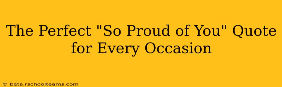 The Perfect "So Proud of You" Quote for Every Occasion