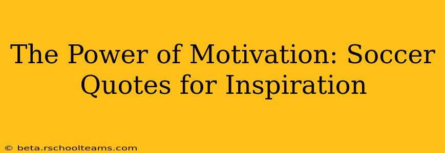 The Power of Motivation: Soccer Quotes for Inspiration