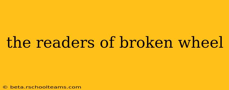 the readers of broken wheel