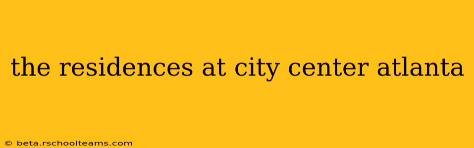 the residences at city center atlanta
