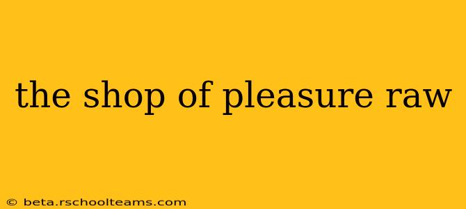 the shop of pleasure raw