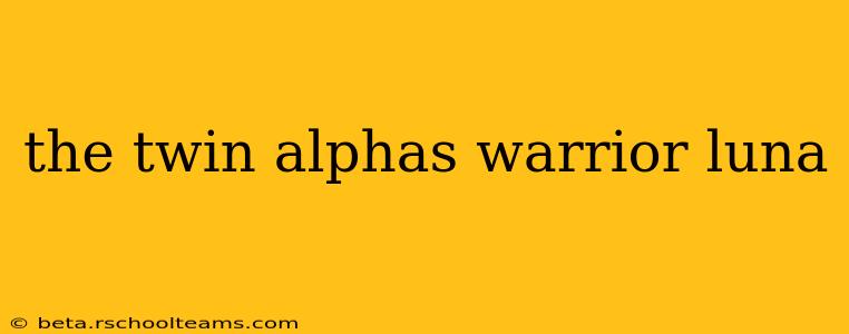 the twin alphas warrior luna