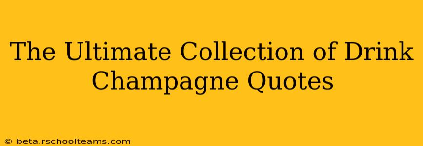 The Ultimate Collection of Drink Champagne Quotes
