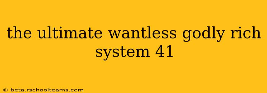 the ultimate wantless godly rich system 41