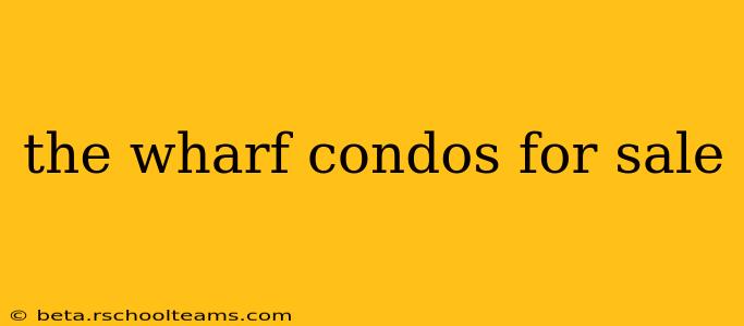 the wharf condos for sale