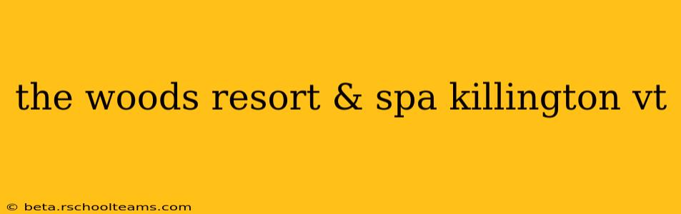 the woods resort & spa killington vt