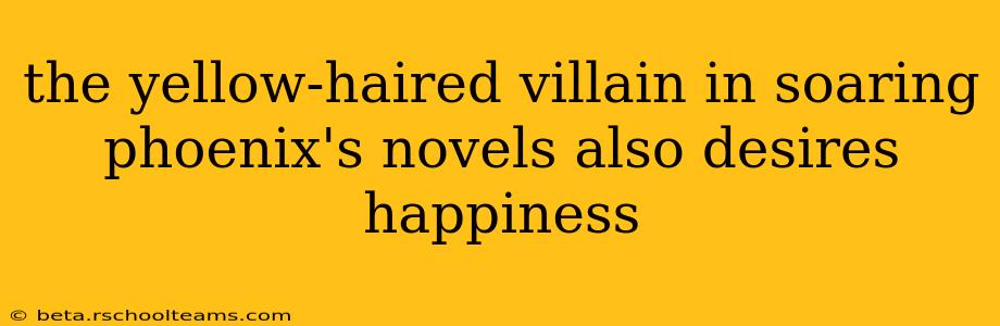 the yellow-haired villain in soaring phoenix's novels also desires happiness