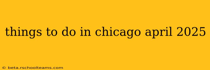 things to do in chicago april 2025
