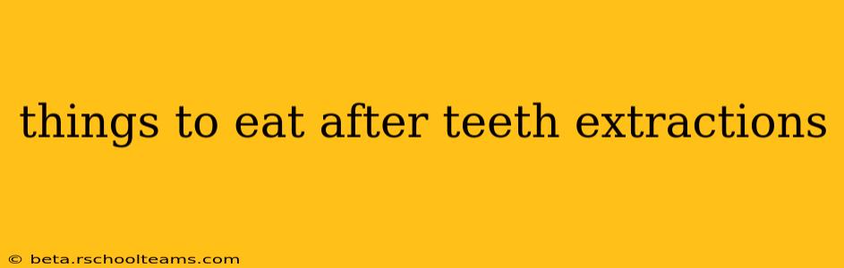things to eat after teeth extractions