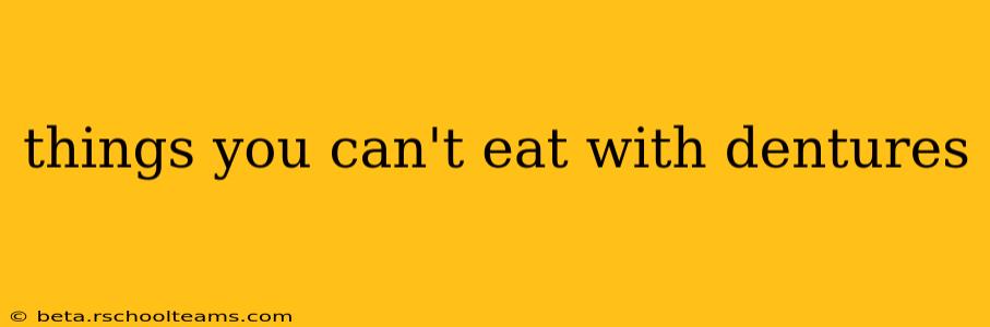 things you can't eat with dentures