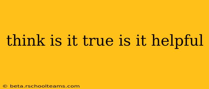 think is it true is it helpful think is it true is it helpful