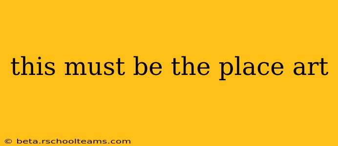 this must be the place art
