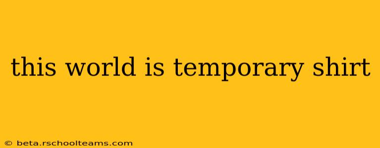 this world is temporary shirt