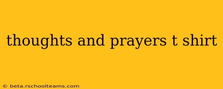 thoughts and prayers t shirt
