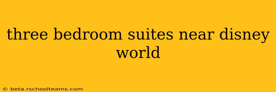 three bedroom suites near disney world