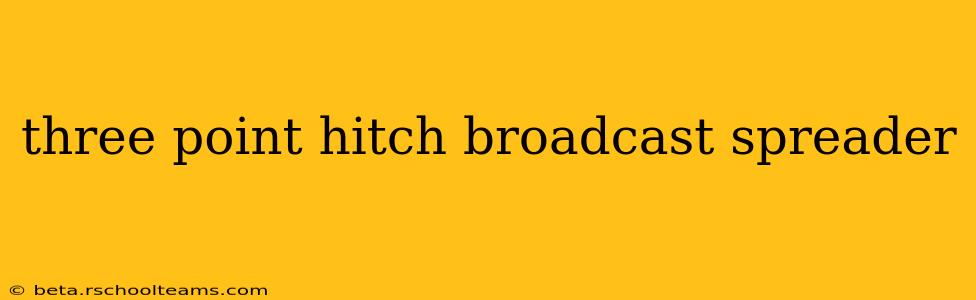 three point hitch broadcast spreader