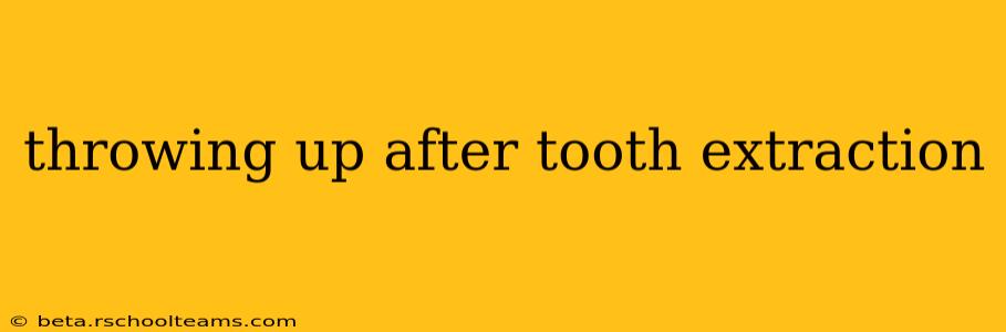 throwing up after tooth extraction