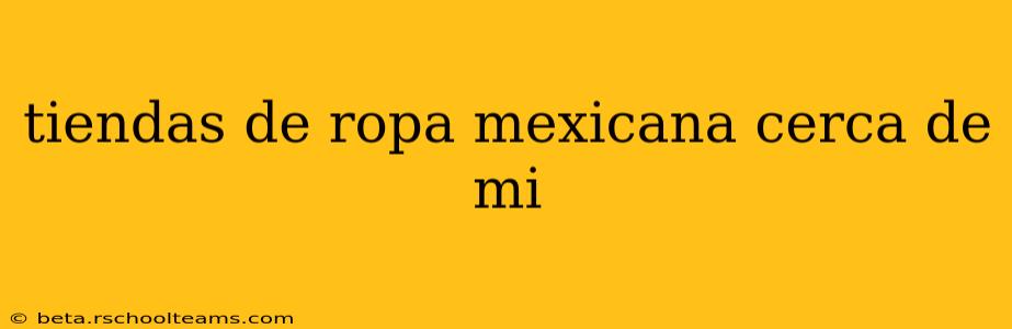 tiendas de ropa mexicana cerca de mi