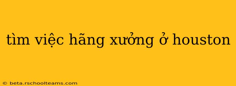 tìm việc hãng xưởng ở houston