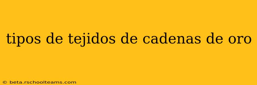 tipos de tejidos de cadenas de oro