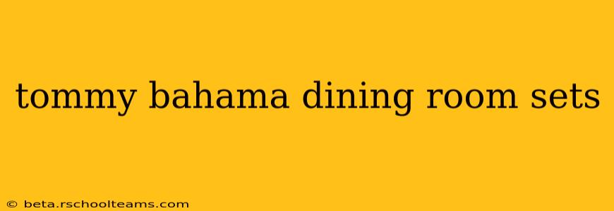 tommy bahama dining room sets