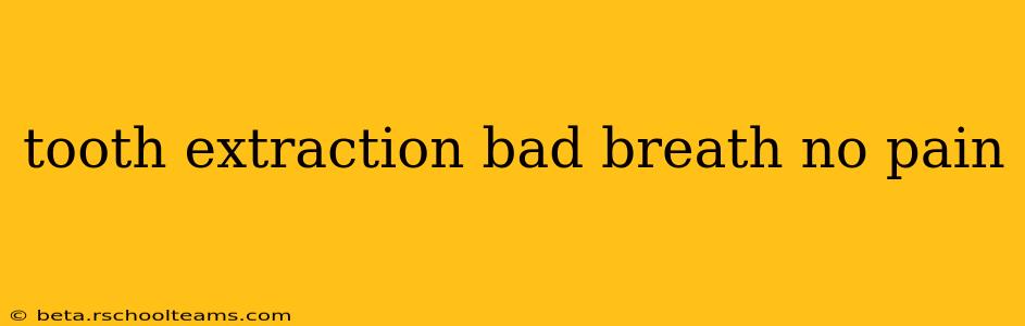tooth extraction bad breath no pain