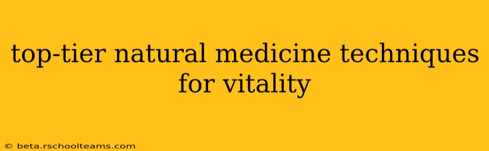 top-tier natural medicine techniques for vitality
