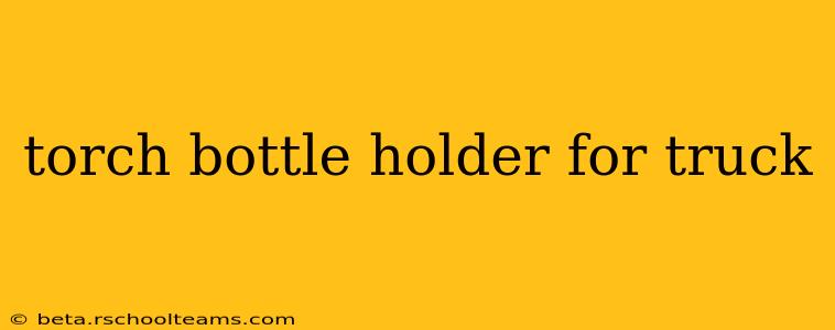 torch bottle holder for truck