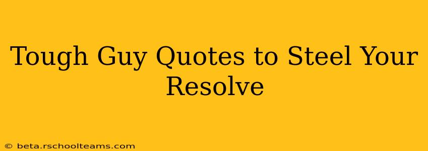 Tough Guy Quotes to Steel Your Resolve