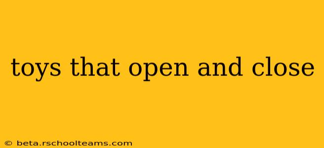 toys that open and close