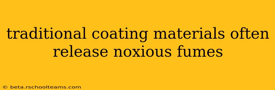 traditional coating materials often release noxious fumes