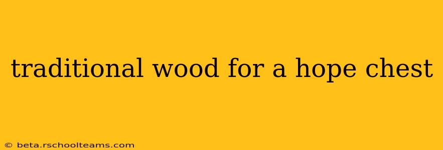 traditional wood for a hope chest