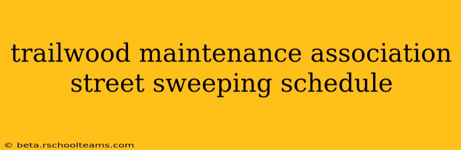 trailwood maintenance association street sweeping schedule