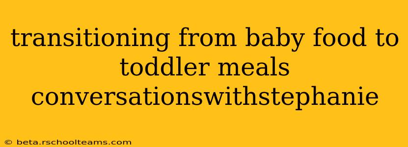 transitioning from baby food to toddler meals conversationswithstephanie
