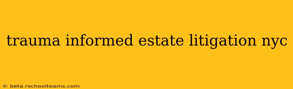trauma informed estate litigation nyc