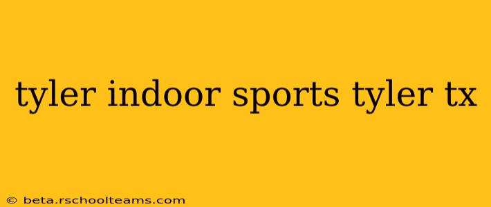 tyler indoor sports tyler tx