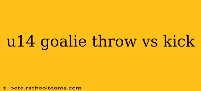u14 goalie throw vs kick