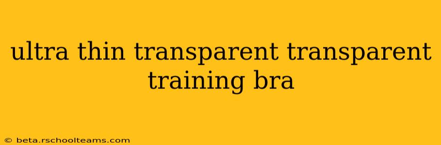 ultra thin transparent transparent training bra