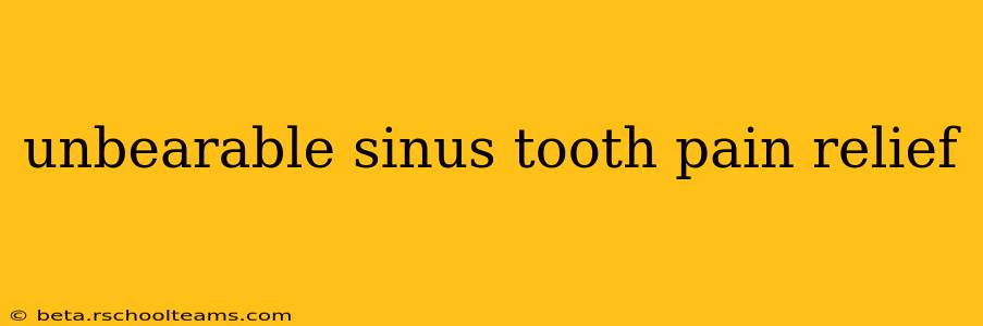 unbearable sinus tooth pain relief