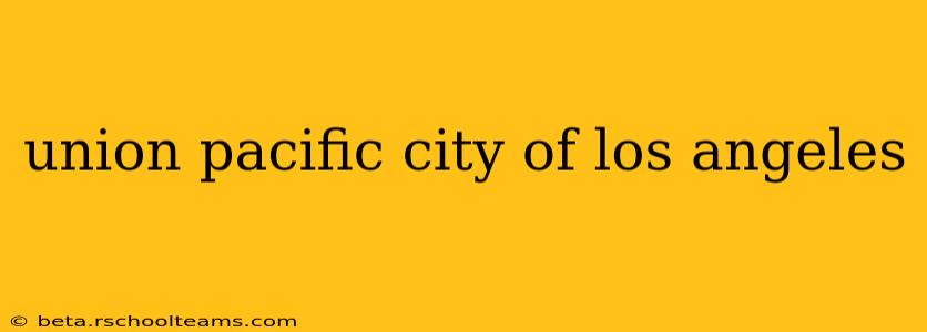 union pacific city of los angeles