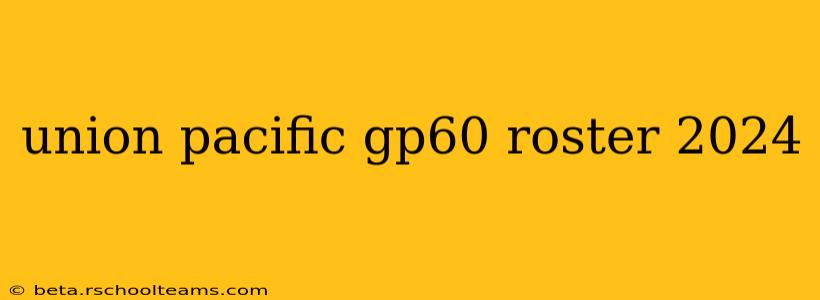 union pacific gp60 roster 2024