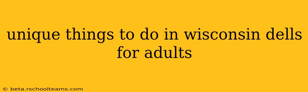 unique things to do in wisconsin dells for adults