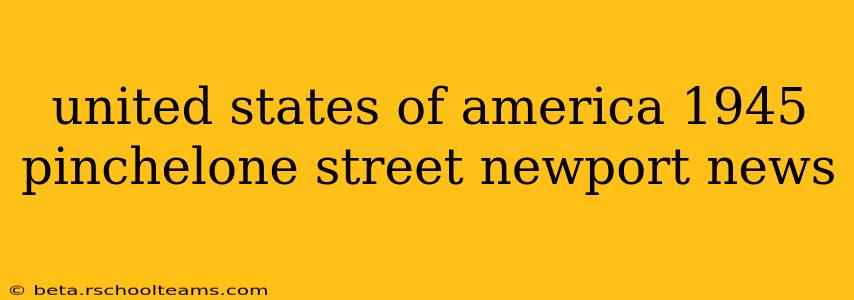 united states of america 1945 pinchelone street newport news