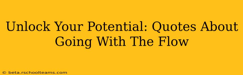 Unlock Your Potential: Quotes About Going With The Flow