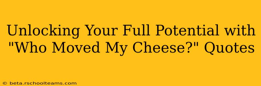 Unlocking Your Full Potential with "Who Moved My Cheese?" Quotes