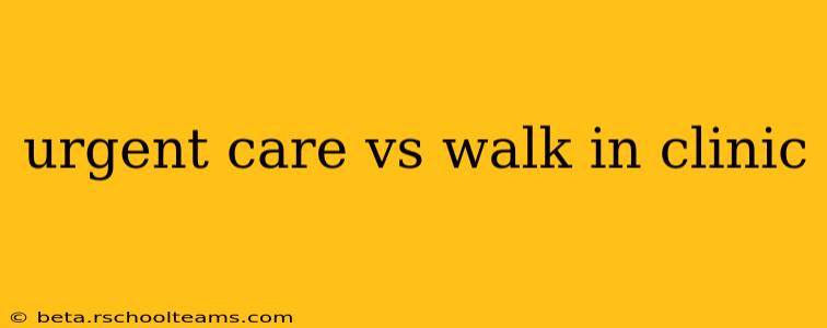 urgent care vs walk in clinic