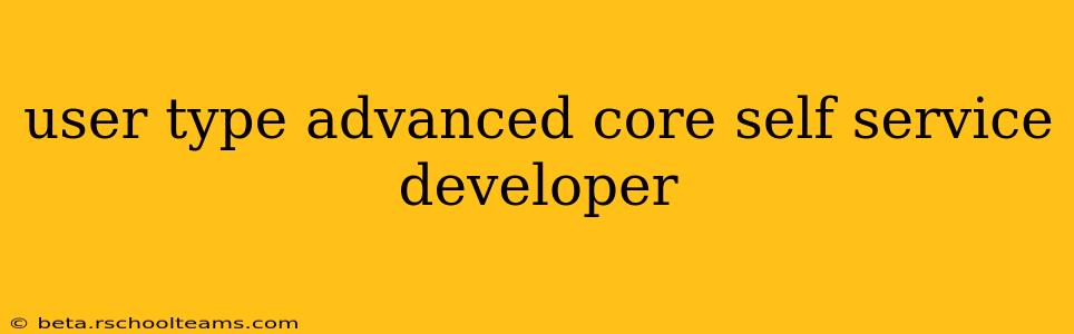 user type advanced core self service developer