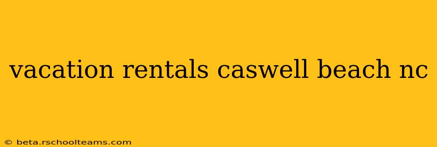 vacation rentals caswell beach nc