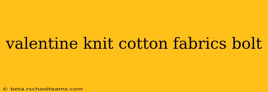 valentine knit cotton fabrics bolt