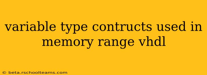 variable type contructs used in memory range vhdl